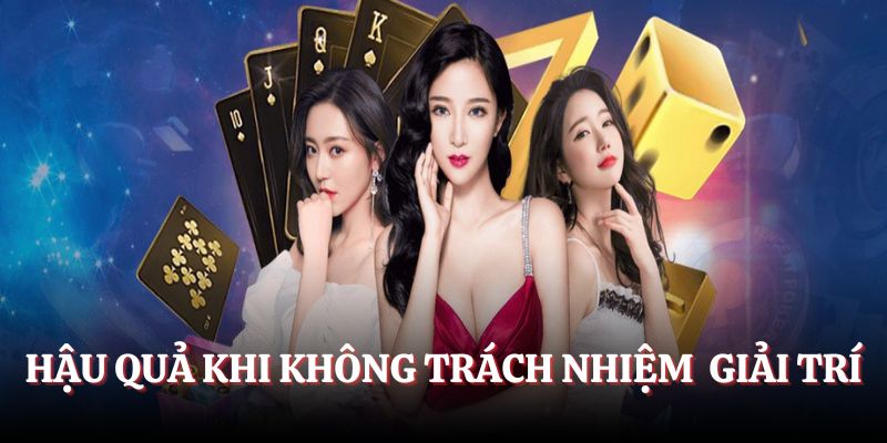 Hậu quả khi giải trí không trách nhiệm